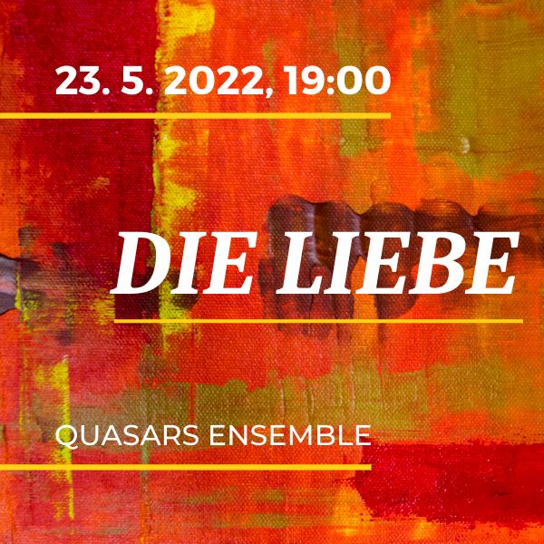 DIE LIEBE / Quasars Ensemble, Malé koncertné štúdio Slov. rozhlasu, Bratislava